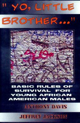 Yo, Little Brother . . .: Basic Rules of Survival for Young African American Males by Anthony Davis
