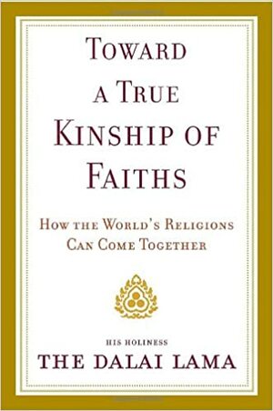 Toward a True Kinship of Faiths: How the World's Religions Can Come Together by Dalai Lama XIV