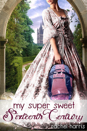 My Super Sweet Sixteenth Century by Rachel Harris