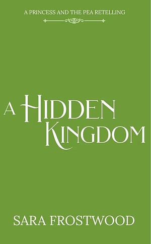 A Hidden Kingdom: A Retelling of Princess and the Pea by Sara Frostwood