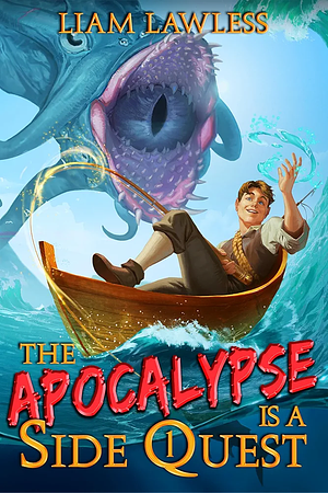 The Apocalypse is a Side Quest: Book 1 by Liam Lawless