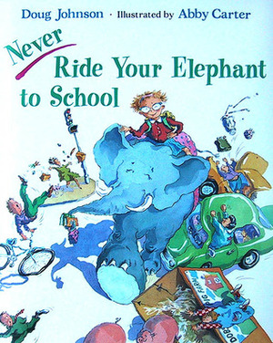 Never Ride Your Elephant to School by Doug Johnson, Abby Carter