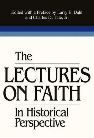 The Lectures on Faith in Historical Perspective by Charles D. Tate Jr., Larry E. Dahl, Larry E. Dahl