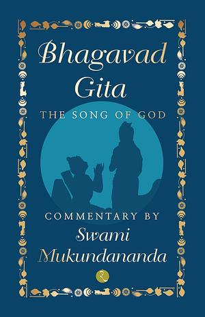 BHAGAVAD GITA: THE SONG OF GOD by Swami Mukundananda