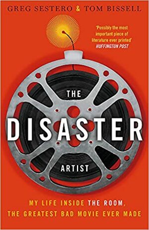 The Disaster Artist: My Life Inside The Room, the Greatest Bad Movie Ever Made by Greg Sestero, Tom Bissell