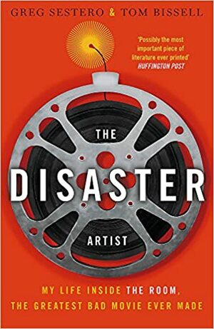 The Disaster Artist: My Life Inside The Room, the Greatest Bad Movie Ever Made by Greg Sestero, Tom Bissell