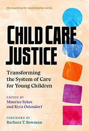 Child Care Justice: Transforming the System of Care for Young Children by Therese Quinn, Kyra Ostendorf, Maurice Sykes, William Ayers