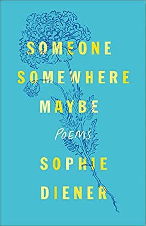 Someone Somewhere Maybe: Poems by Sophie Diener