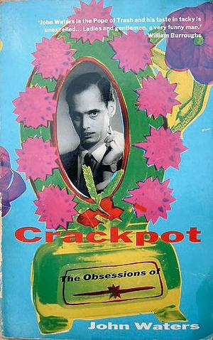 Crackpot: The Obsessions of John Waters by John Waters