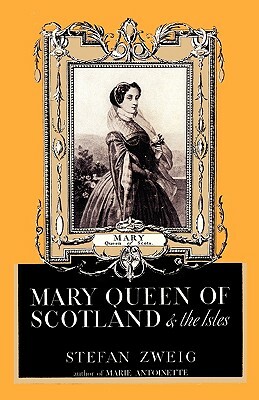 Mary Queen of Scotland and the Isles by Stefan Zweig