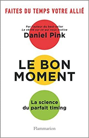 Le bon moment : La science du parfait timing by Daniel H. Pink