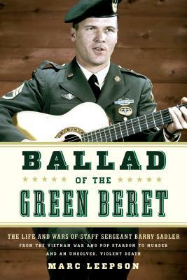 Ballad of the Green Beret: The Life and Wars of Staff Sergeant Barry Sadler from the Vietnam War and Pop Stardom to Murder and an Unsolved, Viole by Marc Leepson