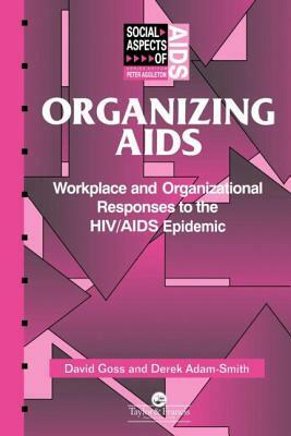 Organizing Aids: Workplace and Organizational Responses to the HIV/AIDS Epidemic by David Goss, Derek Adam-Smith