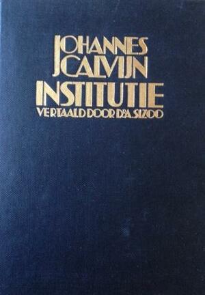 Johannes Calvijn Institutie, vertaald door Dr. A. Sizoo by John Calvin