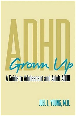 ADHD Grown Up: A Guide to Adolescent and Adult ADHD by Joel L. Young