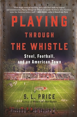 Playing Through the Whistle: Steel, Football, and an American Town by S.L. Price