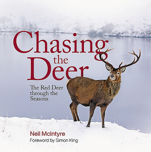 Chasing the Deer: The Red Deer Through the Seasons by Neil McIntyre