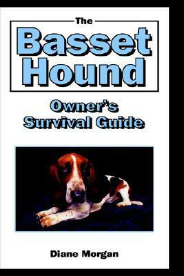 The Basset Hound Owner's Surival Guide by Diane Morgan