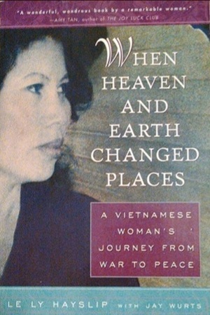 When Heaven and Earth Changed Places: A Vietnamese Woman's Journey from War to Peace by Jay Wurts, Le Ly Hayslip