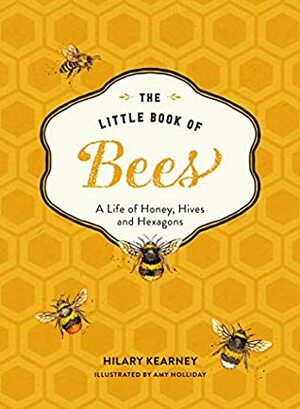 The Little Book of Bees: An illustrated guide to the extraordinary lives of bees by Amy Holliday, Hilary Kearney