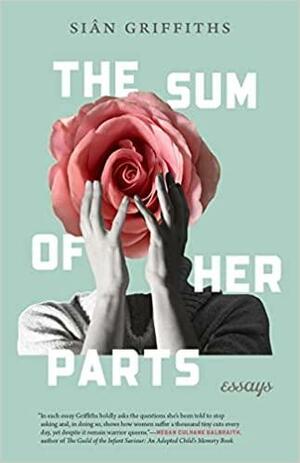 The Sum of Her Parts: Essays by Sian Griffiths