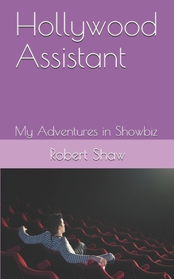 Hollywood Assistant: My Adventures In Showbiz by Robert Shaw