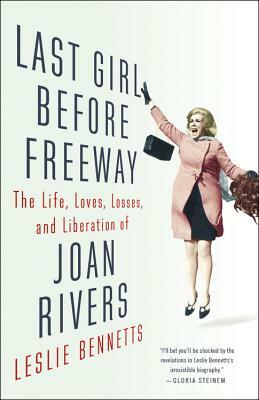 Last Girl Before Freeway: The Life, Loves, Losses, and Liberation of Joan Rivers by Leslie Bennetts