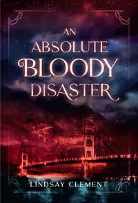 An Absolute Bloody Disaster by Lindsay Clement