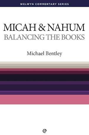 Balancing the Books: Micah and Nahum Simply Explained by Michael Bentley