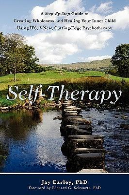 Self-Therapy: A Step-By-Step Guide to Creating Inner Wholeness Using IFS, A Cutting-Edge Psychotherapy, 3rd Edition by Jay Earley
