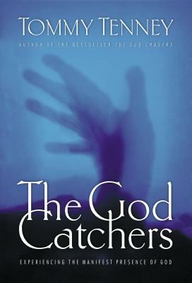 The God Catchers: Experiencing the Manifest Presence of God by Tommy Tenney