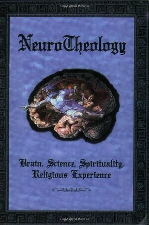 NeuroTheology: Brain, Science, Spirituality, Religious Experience by Andrew B. Newberg, R hawn Joseph