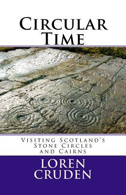 Circular Time: Visiting Scotland's Stone Circles and Cairns by Loren Cruden