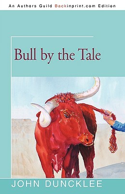 Bull by the Tale by John Duncklee
