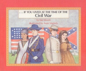 If You Lived at the Time of the Civil War by Kay Moore