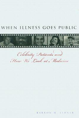 When Illness Goes Public: Celebrity Patients and How We Look at Medicine by Barron H. Lerner