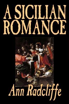 A Sicilian Romance by Ann Radcliffe, Fiction, Literary, Romance, Gothic, Historical by Ann Radcliffe