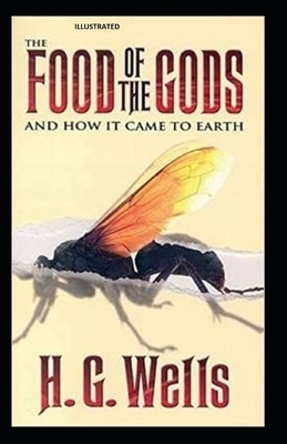 The Food of the Gods and How It Came to Earth Illustrated by H.G. Wells