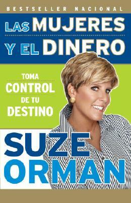 Las Mujeres Y El Dinero: Toma Control de Tu Destino by Suze Orman