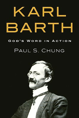 Karl Barth: God's Word in Action by Paul S. Chung