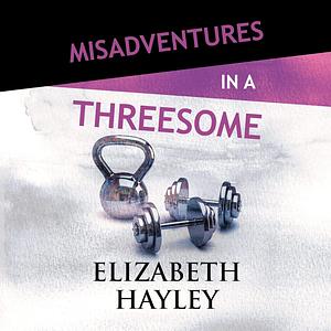 Misadventures in a Threesome by Elizabeth Hayley