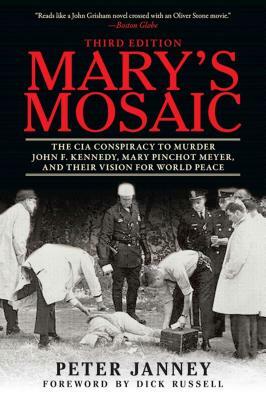 Mary's Mosaic: The CIA Conspiracy to Murder John F. Kennedy, Mary Pinchot Meyer, and Their Vision for World Peace by Peter Janney