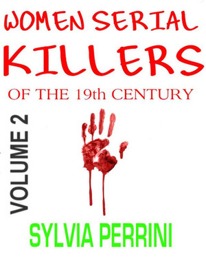 Women Serial Killers of The 19th Century - Volume 2 by Sylvia Perrini