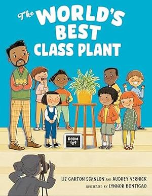 The World's Best Class Plant by Audrey Vernick, Liz Garton Scanlon