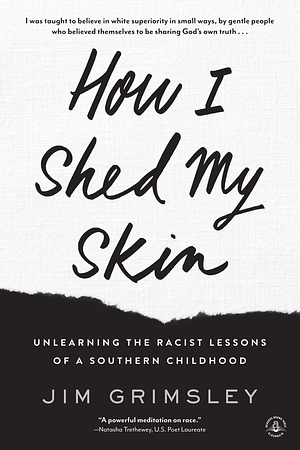 How I Shed My Skin: Unlearning the Racist Lessons of a Southern Childhood by Jim Grimsley
