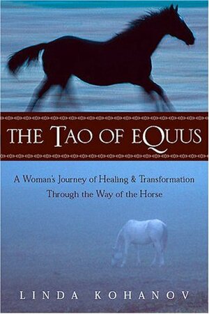 The Tao of Equus: A Woman's Journey of Healing and Transformation Through the Way of the Horse by Linda Kohanov