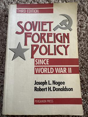 Soviet Foreign Policy Since World War II by Robert H. Donaldson, Joseph L. Nogee