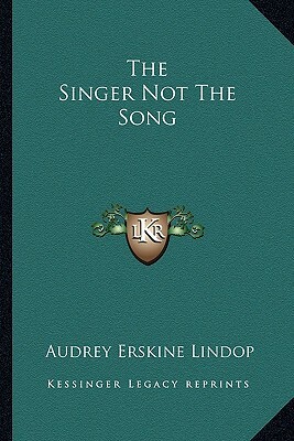 The Singer Not the Song by Audrey Erskine Lindop