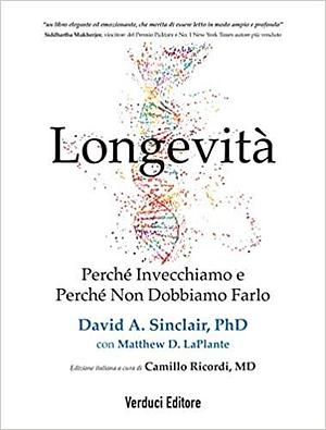 Longevità. Perché invecchiamo e perché non dobbiamo farlo by David A. Sinclair, David A. Sinclair, Matthew D. LaPlante