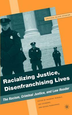 Racializing Justice, Disenfranchising Lives: The Racism, Criminal Justice, and Law Reader by M. Marable, I. Steinberg, K. Middlemass